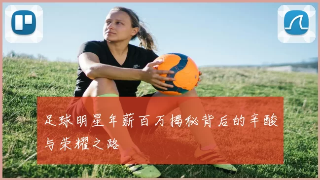 足球明星年薪百万揭秘背后的辛酸与荣耀之路