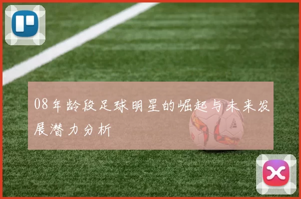 08年龄段足球明星的崛起与未来发展潜力分析