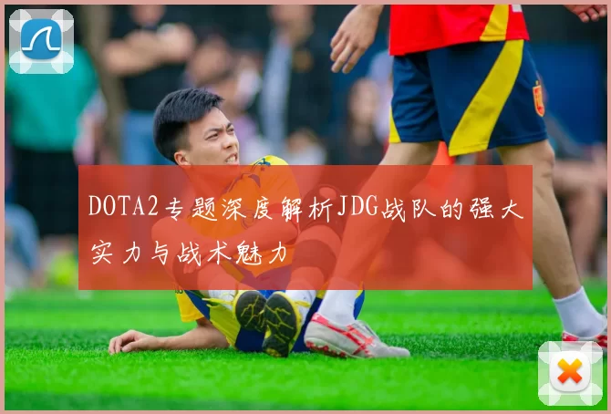 DOTA2专题深度解析JDG战队的强大实力与战术魅力