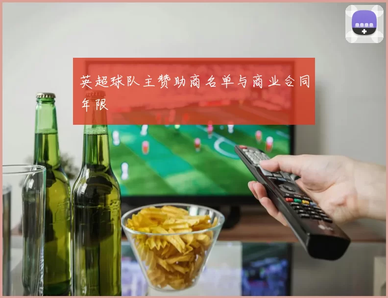 英超球队主赞助商名单与商业合同年限