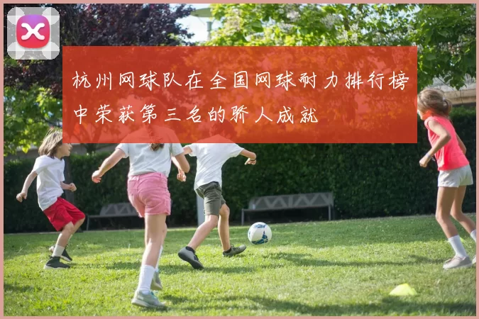 杭州网球队在全国网球耐力排行榜中荣获第三名的骄人成就