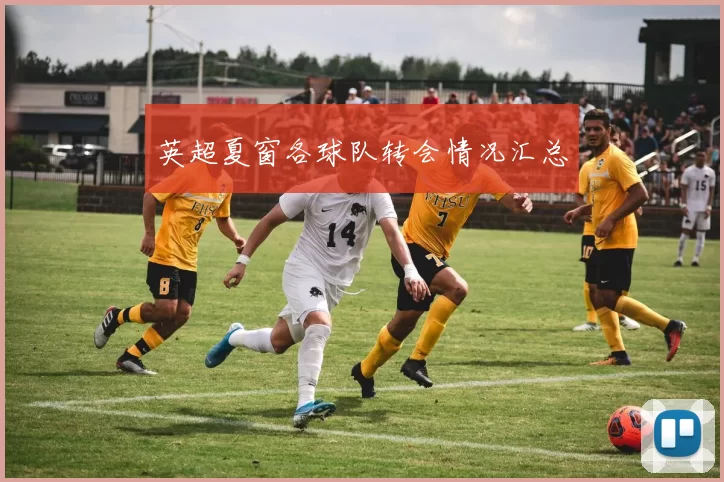 英超夏窗各球队转会情况汇总