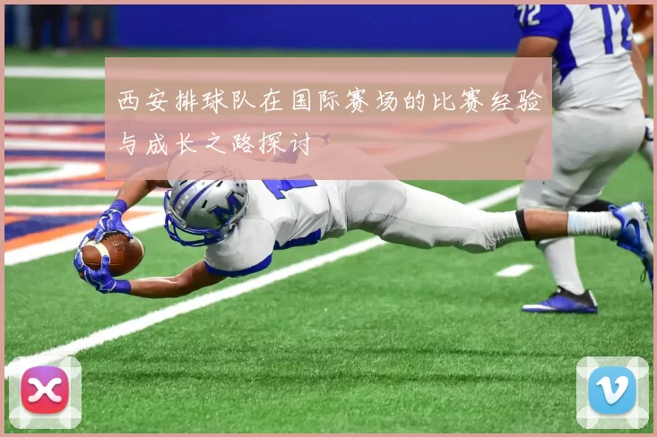 西安排球队在国际赛场的比赛经验与成长之路探讨