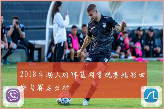 2018年湖人对阵篮网常规赛精彩回顾与赛后分析
