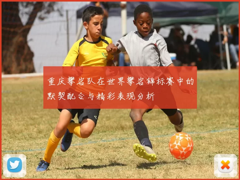 重庆攀岩队在世界攀岩锦标赛中的默契配合与精彩表现分析