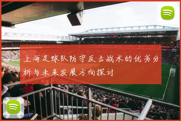 上海足球队防守反击战术的优劣分析与未来发展方向探讨