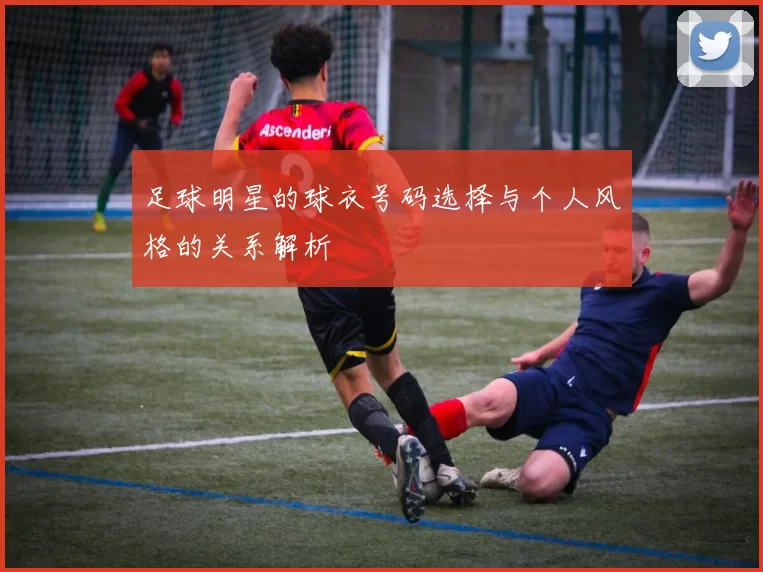 足球明星的球衣号码选择与个人风格的关系解析